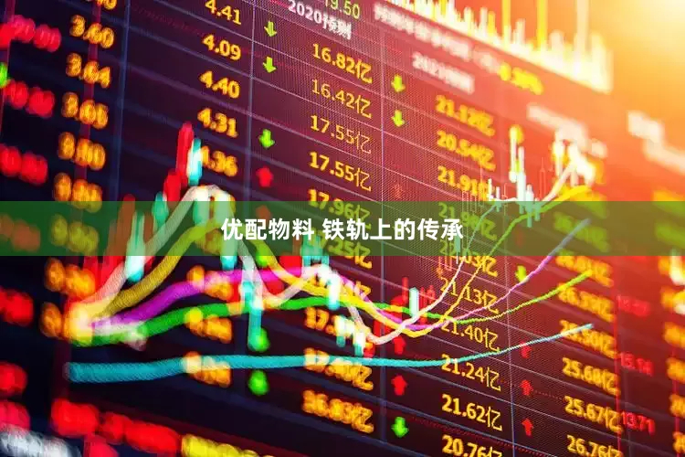 优配物料 铁轨上的传承